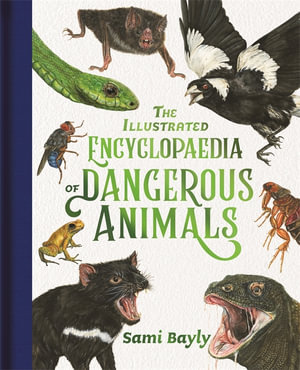 The Illustrated Encyclopaedia of Dangerous Animals : Honour Book for the 2021 CBCA Awards Book of the Year for Eve Pownall Award for Information Books - Sami Bayly