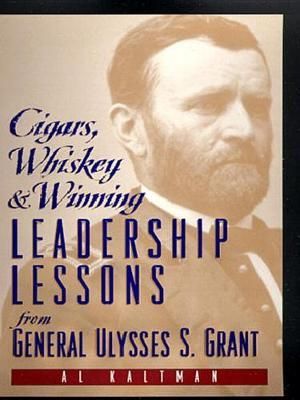 Cigars, Whiskey and Winning : Leadership Lessons from General Ulysses S. Grant - Al Kaltman