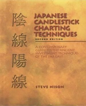 Japanese Candlestick Charting Techniques : A Contemporary Guide to the Ancient Investment Techniques of the Far East, 2nd Edition - Steve Nison