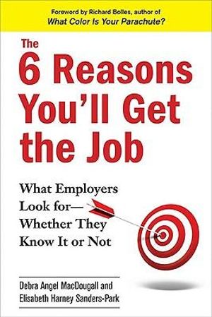 The 6 Reasons You'll Get the Job : What Employers Look for--Whether They Know It or Not - Debra Angel MacDougall