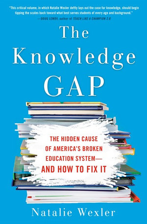 The Knowledge Gap : The Hidden Cause of America's Broken Education System--and How to Fix it - Natalie Wexler