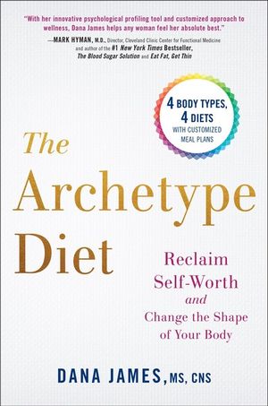 The Archetype Diet : Reclaim Self-Worth and Change the Shape of Your Body - Dana James