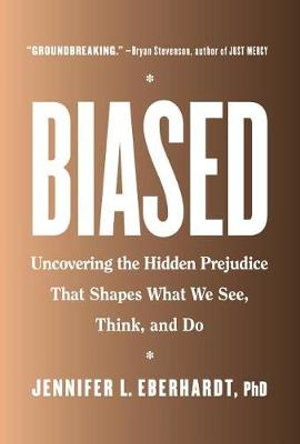 Biased : Uncovering the Hidden Prejudice That Shapes What We See, Think, and Do - Jennifer L. Eberhardt