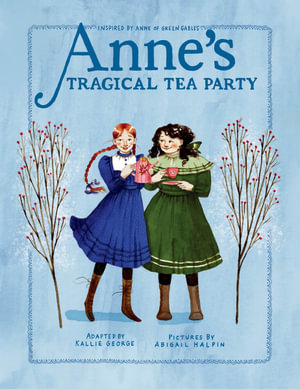 Anne's Tragical Tea Party : Inspired by Anne of Green Gables - Kallie George