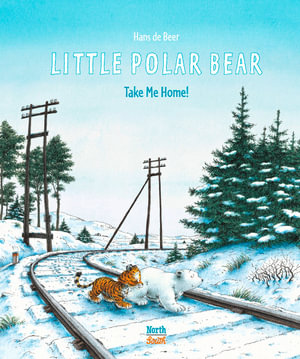 Little Polar Bear Take Me Home : Little Polar Bear - Hans de Beer