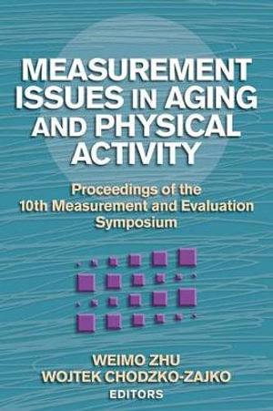 Measurement Issues in Aging and Physical Activity : Proceedings of the 10th Measurement and Evaluation Symposium - Weimo Zhu