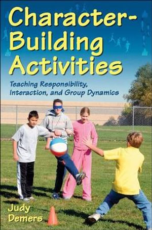 Character-Building Activities : Teaching Responsibility, Interaction, and Group Dynamics - Judy Demers