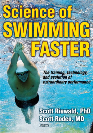 Science of Swimming Faster : The training, technology and evolution of extraordinary performance - Scott A. Riewald