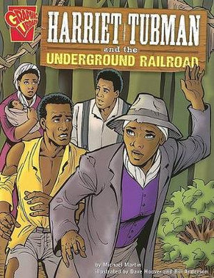 Harriet Tubman and the Underground Railroad : Graphic History - Dave Hoover