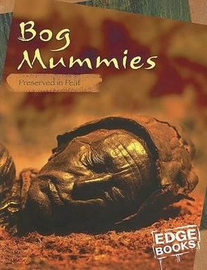 Bog Mummies : Preserved in Peat - Charlotte Wilcox