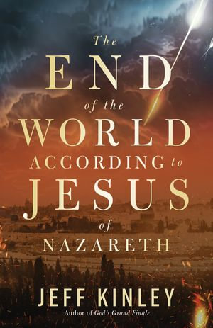 The End of the World According to Jesus of Nazareth - Jeff Kinley