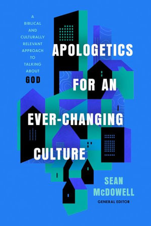 Apologetics for an Ever-Changing Culture : A Biblical and Culturally Relevant Approach to Talking about God - Sean McDowell