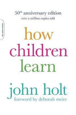 How Children Learn, 50th anniversary edition : Merloyd Lawrence Book - John Holt