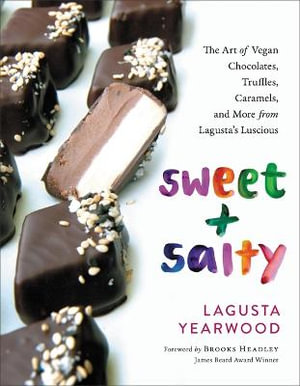 Sweet + Salty : The Art of Vegan Chocolates, Truffles, Caramels, and More from Lagusta's Luscious - Lagusta Yearwood