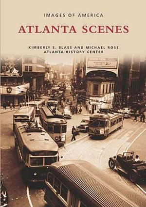 Atlanta Scenes : Photojournalism in the Atlanta History Center Collection - Kimberly S. Blass