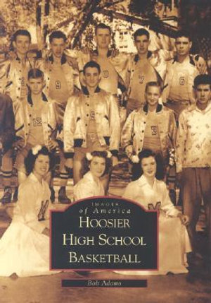 Hoosier High School Basketball : Images of Sports Series - Bob Adams