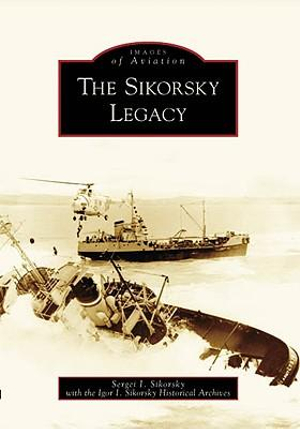 Sikorsky Legacy : Images of Aviation - Sergei I Sikorsky