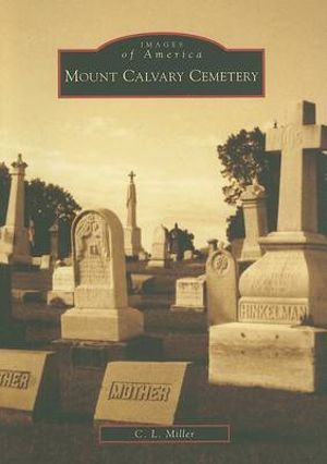 Mount Calvary Cemetery : Images of America - C. L. Miller