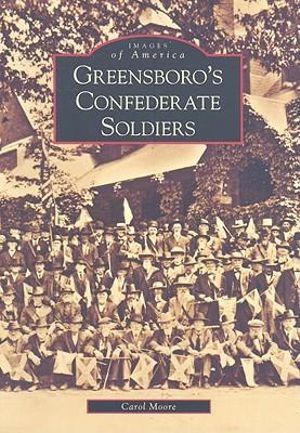 Greensboro's Confederate Soldiers : Images of America - Carol Moore