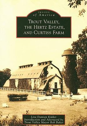 Trout Valley, the Hertz Estate, and Curtiss Farm : Images of America - Lisa Damian Kidder