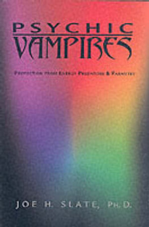 Psychic Vampires : Protection from Energy Predators and Parasites - Joe H. Slate