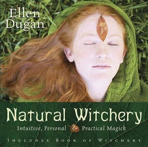 Natural Witchery : Intuitive, Personal and Practical Magick - Ellen Dugan