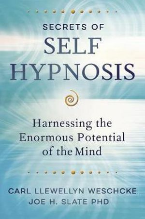 Secrets Of Self Hypnosis : Harnessing the Enormous Potential of the Mind - Carl Llewellyn Weschcke