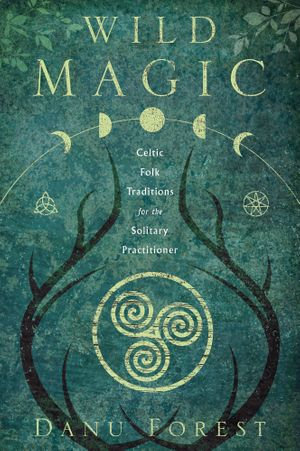 Wild Magic : Celtic Folk Traditions for the Solitary Practitioner - Danu Forest