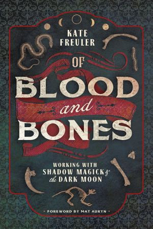 Of Blood and Bones : Working with Shadow Magick & the Dark Moon - Kate Freuler