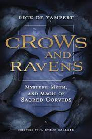 Crows And Ravens : Mystery, Myth, and Magic of Sacred Corvids - Rick De  &  Ballard, H. Byron Yampert