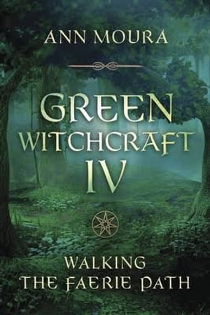 Green Witchcraft IV : Walking the Faerie Path - Ann Moura