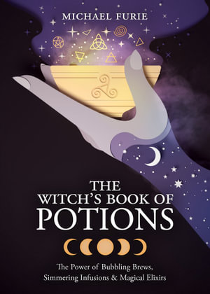 The Witch's Book Of Potions : The Power of Bubbling Brews, Simmering Infusions and Magical Elixirs - Michael Furie