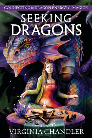 Seeking Dragons : Connecting To Dragon Energy  &  Magick - Virginia Chandler