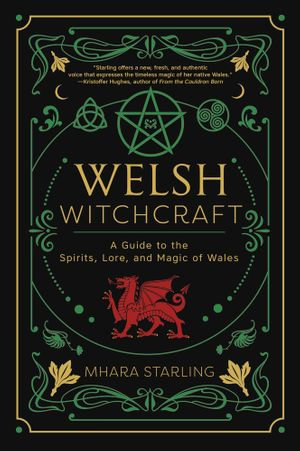 Welsh Witchcraft : A Guide to the Spirits, Lore, and Magic of Wales - Mhara Starling