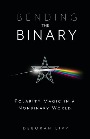 Bending the Binary : Polarity Magic in a Nonbinary World - Deborah Lipp