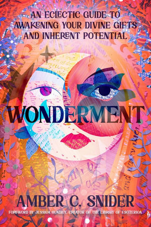 Wonderment : An Eclectic Guide to Awakening Your Divine Gifts and Inherent Potential - Amber C.  &  Hundley, Jessica Snider