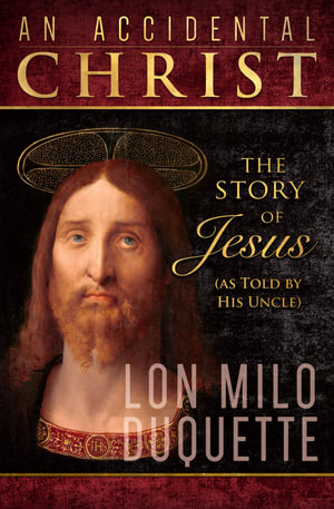 Accidental Christ, An : The Story of Jesus (as Told by His Uncle) - Lon Milo Duquette