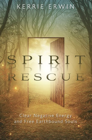 Spirit Rescue : Clear Negative Energy and Free Earthbound Souls - Kerrie Erwin