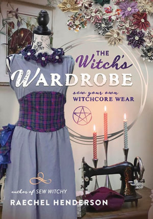 The Witch's Wardrobe : Sew Your Own Witchcore Wear - Raechel Henderson