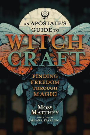 An Apostate's Guide To Witc Raft : Finding Freedom Through Magic - Moss Matthey