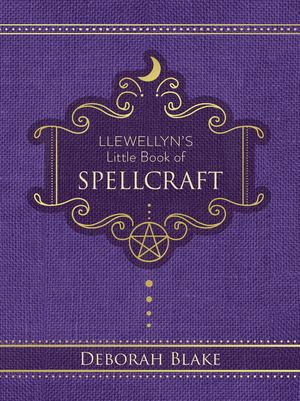 Llewellyn's Little Book of Spellcraft : Llewellyn's Little Books : Book 17 - Deborah Blake