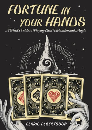 Fortune In Your Hands : A Witch's Guide to Playing Card Divination and Magic - Alaric Albertsson