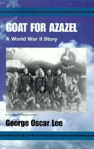 Goat for Azazel : A World War II Story - George Oscar Lee