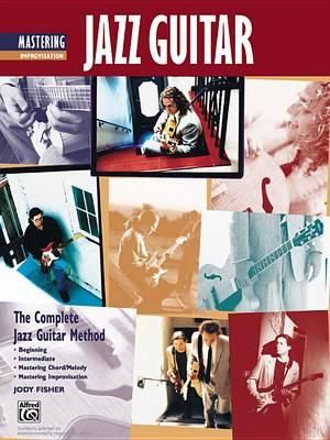 Complete Jazz Guitar Method : Mastering Jazz Guitar -- Improvisation - Jody Fisher