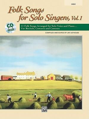 Folk Songs for Solo Singers, Vol 1 : 11 Folk Songs Arranged for Solo Voice and Piano . . . for Recitals, Concerts, and Contests (High Voice), Book & CD - Jay Althouse