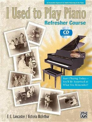 I Used to Play Piano : For Adults Returning to the Piano - E L Lancaster