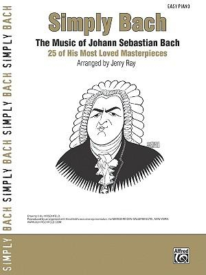 Simply Bach : The Music of Johann Sebastian Bach: 25 of His Most Loved Masterpieces - Johann Sebastian Bach