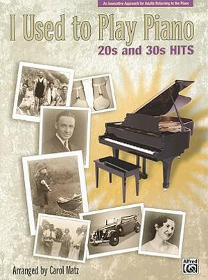 I Used to Play Piano -- 20s and 30s Hits : An Innovative Approach for Adults Returning to the Piano - Carol Matz