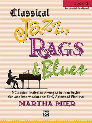 Classical Jazz Rags & Blues Book 5 : 9 Classical Melodies Arranged in Jazz Styles for Late Intermediate to Early Advanced Pianists - Martha Mier