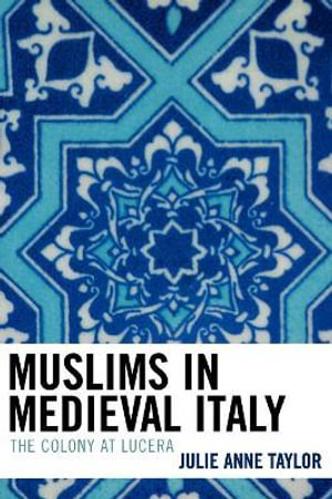 Muslims in Medieval Italy : The Colony at Lucera - Julie Taylor